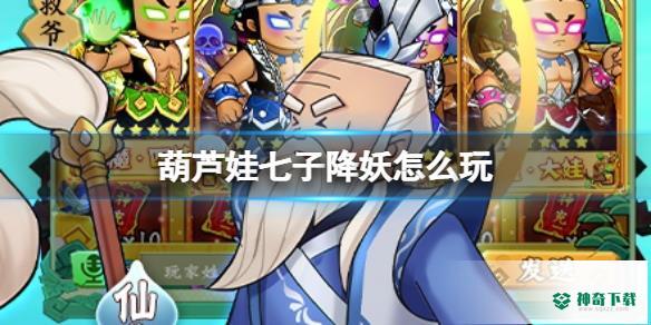 《葫芦娃七子降妖》怎么玩_葫芦娃七子降妖攻略分享_神奇下载