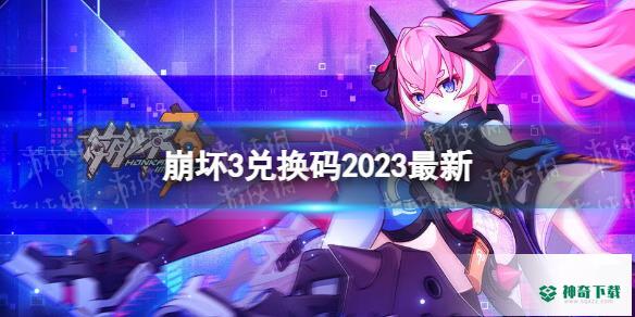 《崩坏3》兑换码2023最新3月8日_神奇下载站