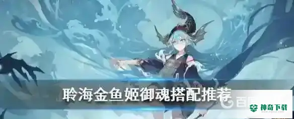 SP金鱼姬搭配什么御魂？_阴阳师教程玩法_神奇下载