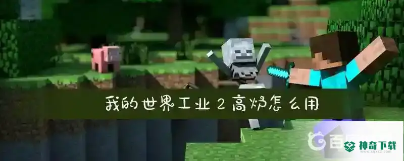 工业2高炉怎么用？_我的世界手游玩法分享_神奇下载