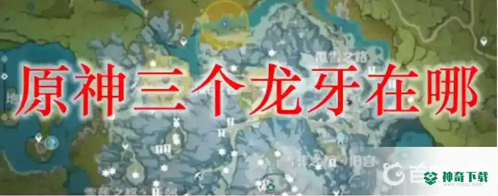 龙牙在什么位置？_原神教程分享_神奇下载