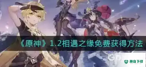 原神相遇之缘怎么获得？_原神教程分享_神奇下载