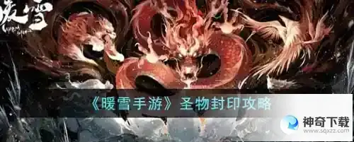 暖雪圣物封印怎么封印_暖雪教程玩法_神奇下载站
