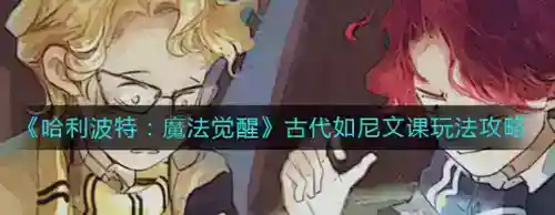 哈利波特魔法觉醒古代如尼文课怎么玩_哈利波特魔法觉醒攻略_神奇下载站
