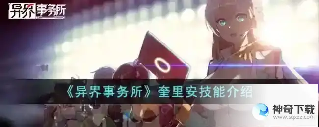 异界事务所奎里安技能怎么样_异界事务所玩法分享_神奇下载站