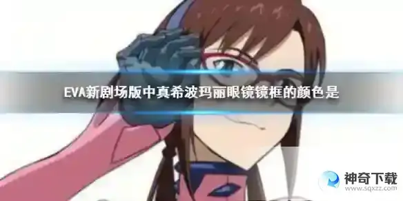 EVA新剧场版中真希波玛丽眼镜镜框的颜色是