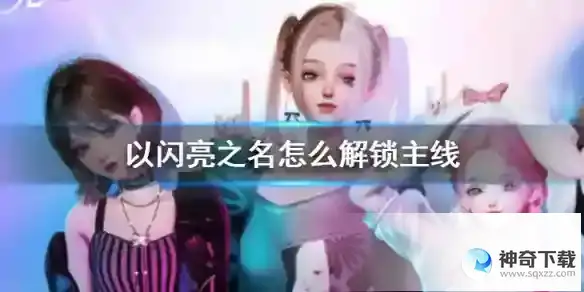 《以闪亮之名》怎么解锁主线