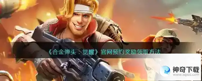 合金弹头觉醒官网预约奖励怎么领
