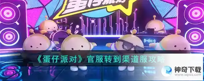 蛋仔派对官服怎么转到渠道服