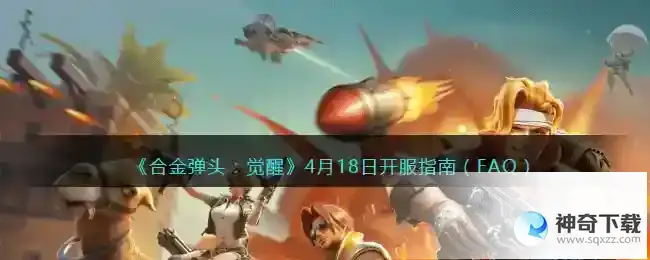 合金弹头觉醒4月18日开服指南
