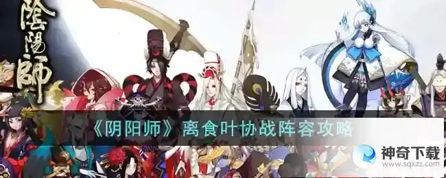 阴阳师离食叶协战阵容怎么搭配