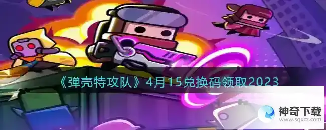 弹壳特攻队兑换码2023年4月15日
