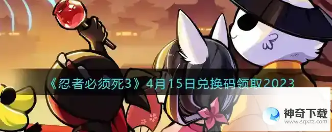 忍者必须死3兑换码2023年4月15日