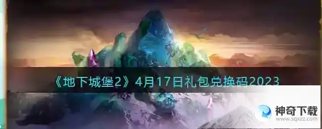 地下城堡2兑换码4月17日领取2023