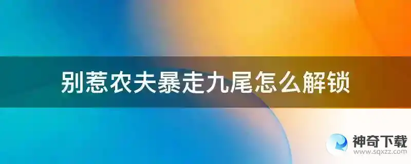 别惹农夫暴走九尾怎么解锁
