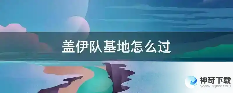 盖伊队基地怎么过