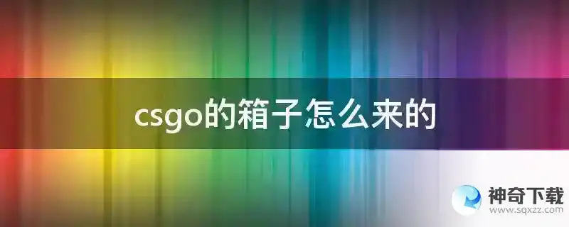 csgo的箱子怎么来的