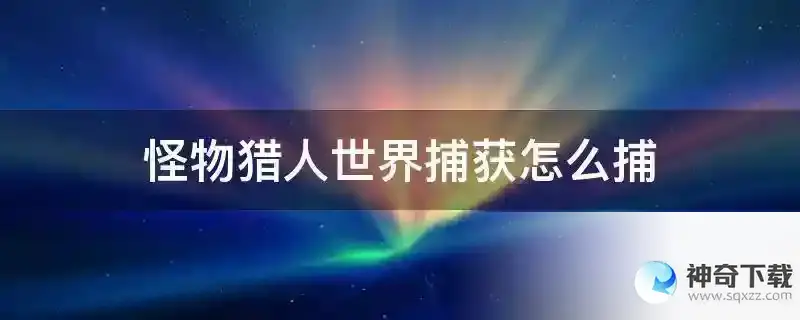 怪物猎人世界捕获怎么捕