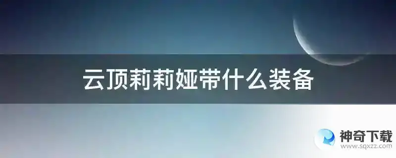 云顶莉莉娅带什么装备