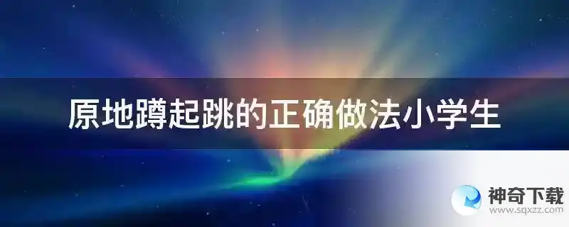 原地蹲起跳的正确做法小学生