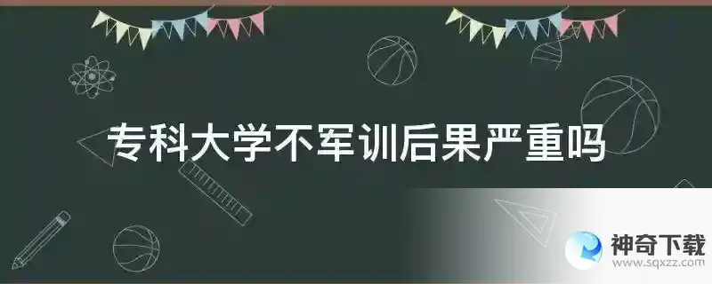专科大学不军训后果严重吗