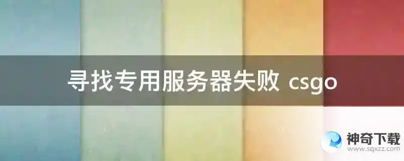 寻找专用服务器失败 csgo