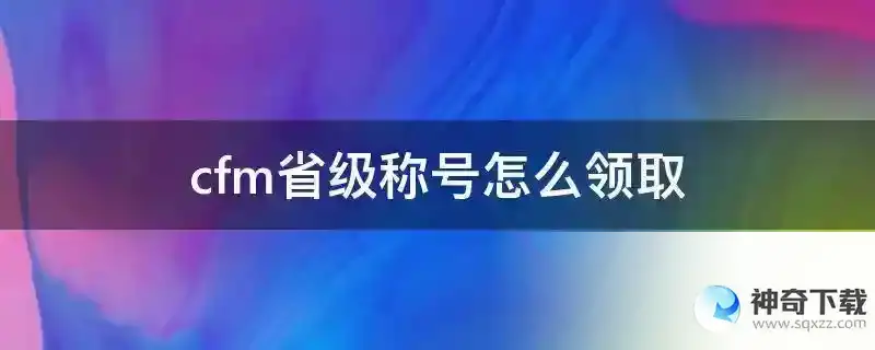 cfm省级称号怎么领取