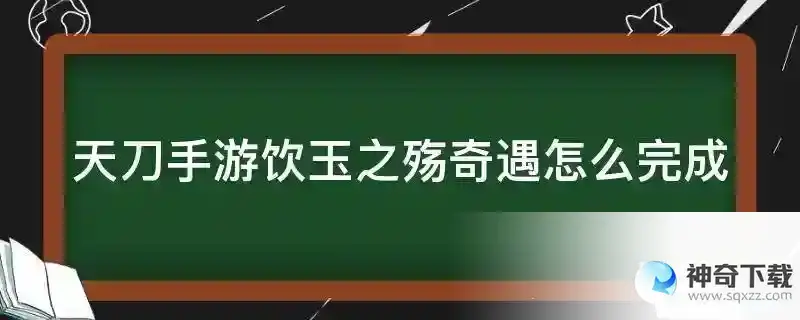 天刀手游饮玉之殇奇遇怎么完成