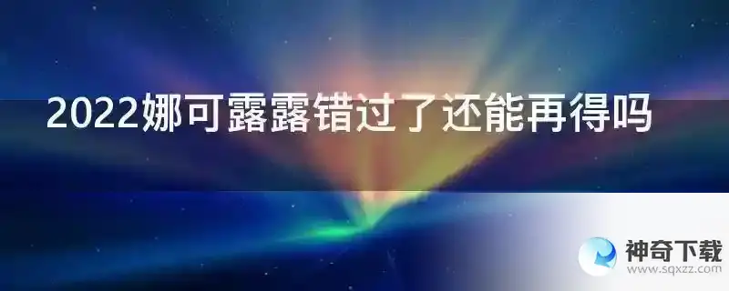 2022娜可露露错过了还能再得吗