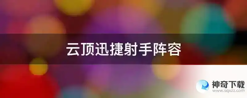 云顶迅捷射手阵容