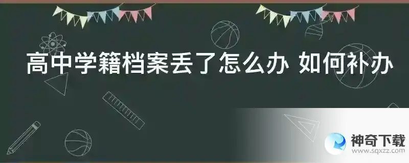 高中学籍档案丢了怎么办 如何补办