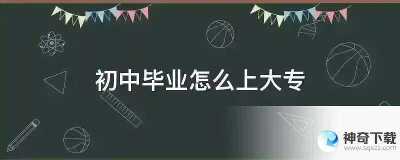 初中毕业怎么上大专