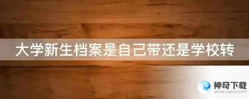 大学新生档案是自己带还是学校转