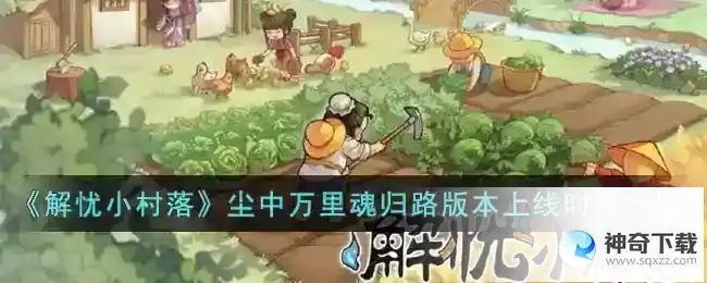 解忧小村落尘中万里魂归路版本上线时间一览