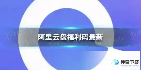 阿里云盘最新福利码6.5 6月5日福利码最新