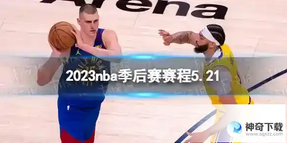 2023nba季后赛赛程5.21 nba比赛赛程5月21日