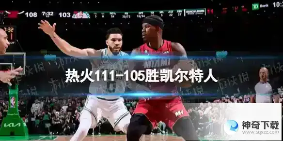 热火111-105胜凯尔特人 热火险胜绿军总分2-0