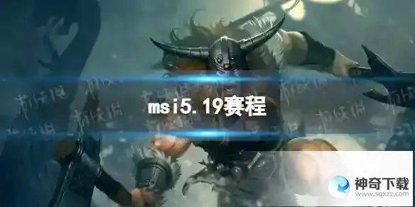 msi5.19赛程 2023英雄联盟季中冠军赛5月19日赛程