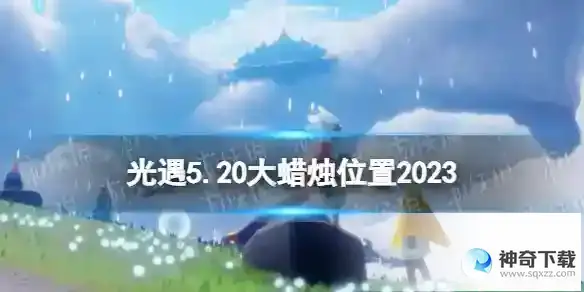 光遇5月20日大蜡烛在哪 5.20大蜡烛位置2023