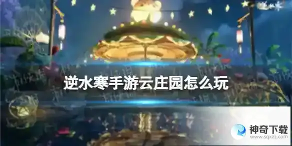 逆水寒手游云庄园怎么玩 云庄园玩法介绍