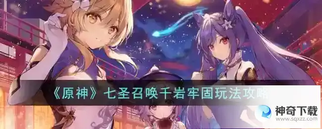 原神 七圣召唤千岩牢固玩法攻略