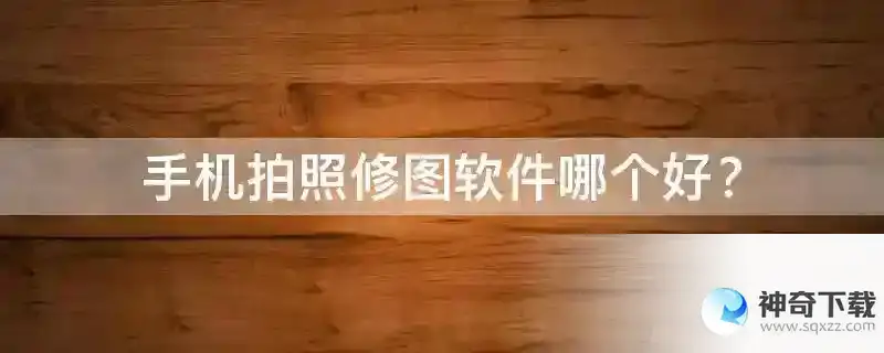 手机拍照修图软件哪个好？