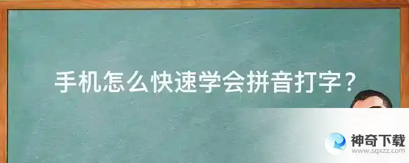 手机怎么快速学会拼音打字？