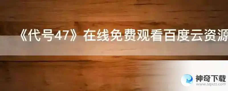 《代号47》在线免费观看百度云资源,求下载