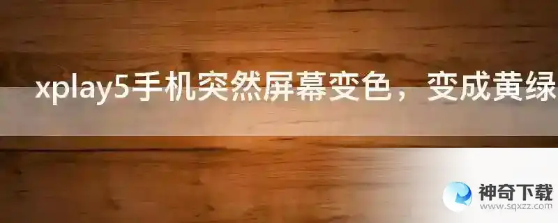 xplay5手机突然屏幕变色，变成黄绿色了，还闪屏，怎么回事？