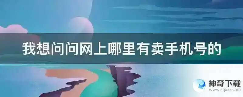 我想问问网上哪里有卖手机号的