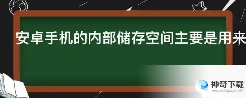 安卓手机的内部储存空间主要是用来保存什么东西的。