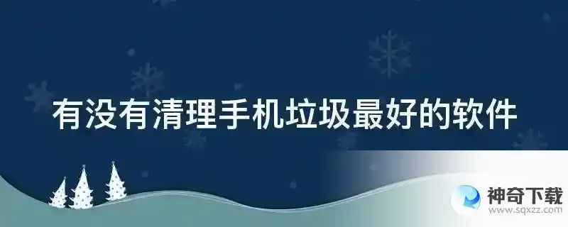 有没有清理手机垃圾最好的软件