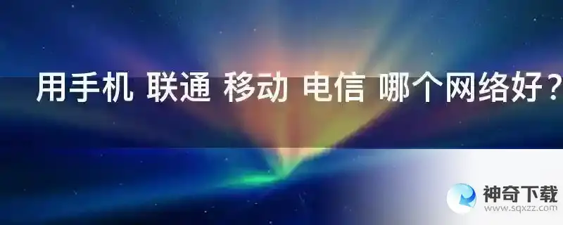 用手机 联通 移动 电信 哪个网络好？