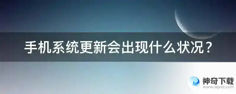 手机系统更新会出现什么状况？